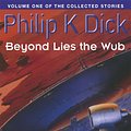 Cover Art for 9781857988796, Beyond Lies The Wub: Volume One Of The Collected Stories by Philip K. Dick