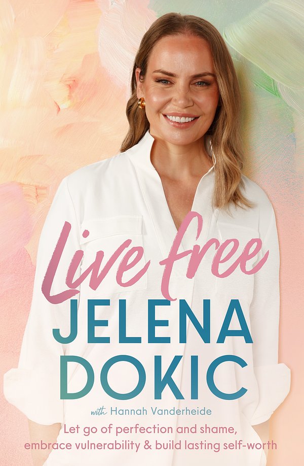 Cover Art for 9781761354700, Live Free: Let go of perfection and shame, embrace vulnerability and build lasting self-worth by Jelena Dokic