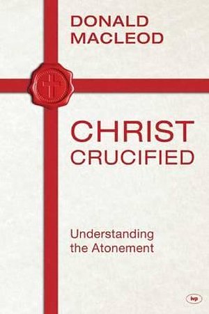 Cover Art for 9781783591015, Christ Crucified by Donald Macleod