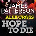 Cover Art for 9781448108329, Hope to Die: (Alex Cross 22) by James Patterson