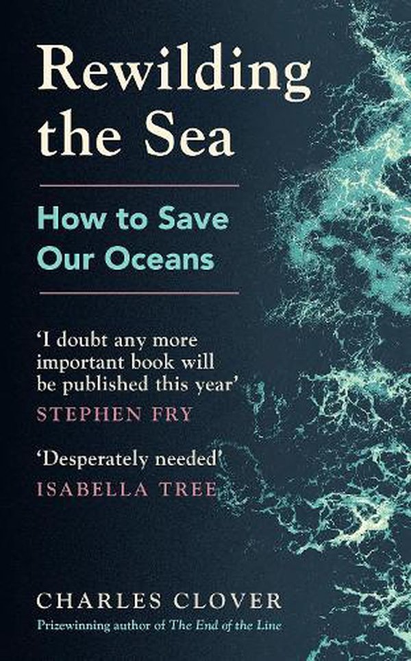 Cover Art for 9781529144031, Rewilding the Sea: How to Save our Oceans by Charles Clover