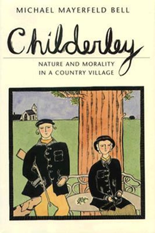 Cover Art for 9780226041971, Childerley: Nature and Morality in a Country Village (Morality and Society Series) by Michael Mayerfeld Bell