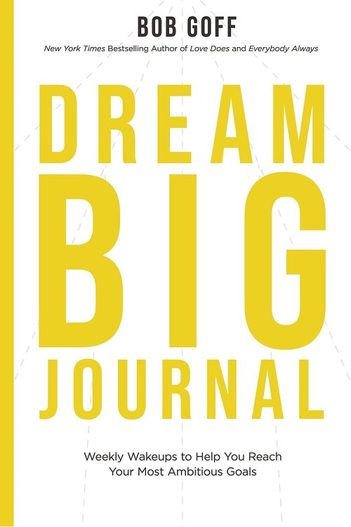 Cover Art for 9781400230600, Dream Big Journal: Weekly Wakeups to Help You Reach Your Most Ambitious Goals by Bob Goff