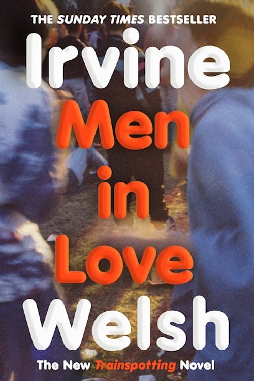 Cover Art for 9781529959598, Men In Love: The Sunday Times bestselling Trainspotting sequel by Irvine Welsh