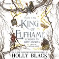 Cover Art for 9781549187537, How the King of Elfhame Learned to Hate Stories by Holly Black, Rovina Cai, Caitlin Kelly