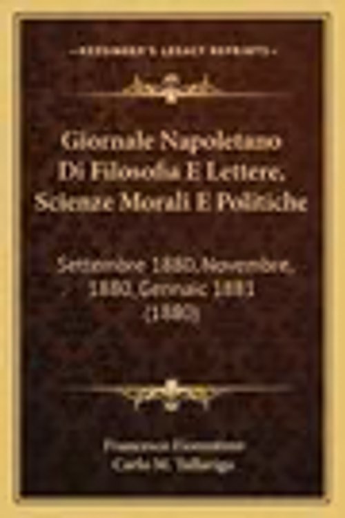 Cover Art for 9781168475527, Giornale Napoletano Di Filosofia E Lettere, Scienze Morali E Politiche by Francesco Fiorentino
