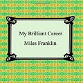 Cover Art for 9781420929058, My Brilliant Career by Miles Franklin