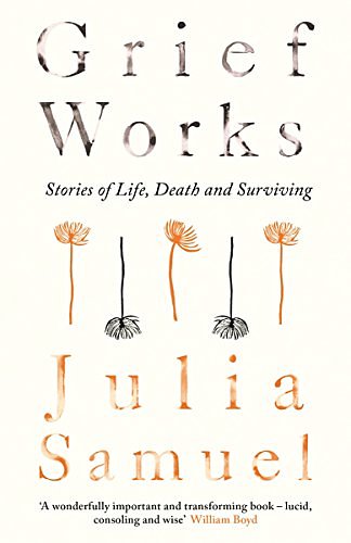 Cover Art for 9780241270769, Grief Works: Stories of Life, Death and Surviving by Julia Samuel