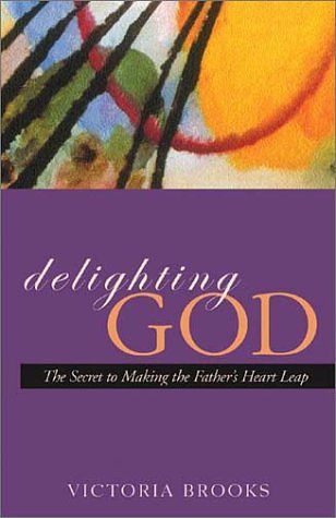 Cover Art for 9781576833728, Delighting God: The Secret to Making the Father's Heart Leap by Victoria Brooks