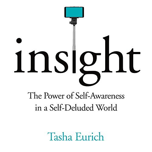 Cover Art for B071XVCV9V, Insight: The Power of Self-Awareness in a Self-Deluded World by Tasha Eurich