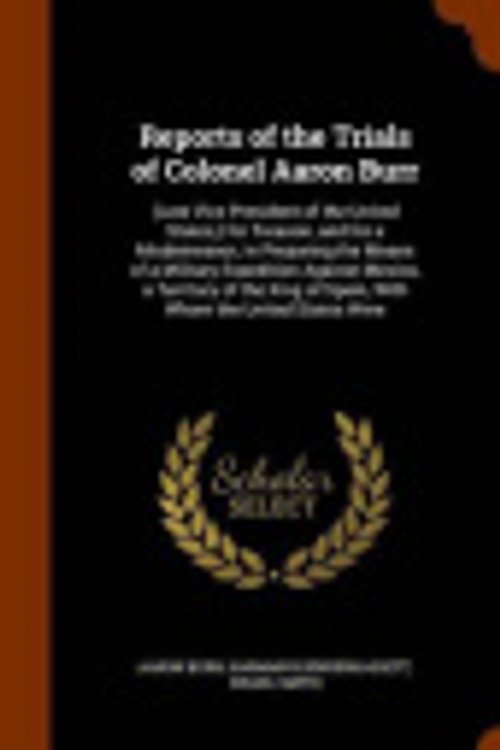 Cover Art for 9781345609127, Reports of the Trials of Colonel Aaron Burr(Late Vice President of the United States, ) fo... by Aaron Burr,Harman Blennerhassett,Israel Smith
