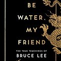 Cover Art for B086YDH1SW, Be Water, My Friend: The Extraordinary Teachings of Bruce Lee by Shannon Lee