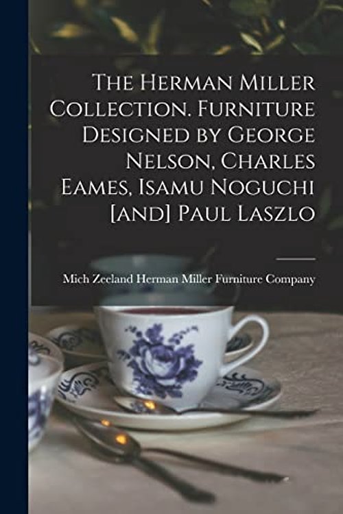 Cover Art for 9781014836380, The Herman Miller Collection. Furniture Designed by George Nelson, Charles Eames, Isamu Noguchi [and] Paul Laszlo by Zeel Herman Miller Furniture Company