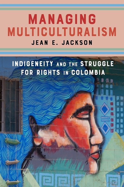 Cover Art for 9781503607699, Managing Multiculturalism: Indigeneity and the Struggle for Rights in Colombia by Jean E Jackson (author)