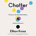 Cover Art for B087YD4VG7, Chatter: The Voice in Our Head, Why It Matters, and How to Harness It by Ethan Kross