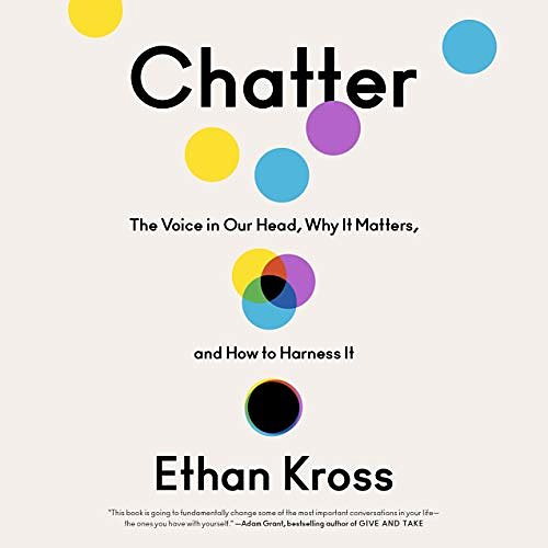 Cover Art for B087YD4VG7, Chatter: The Voice in Our Head, Why It Matters, and How to Harness It by Ethan Kross