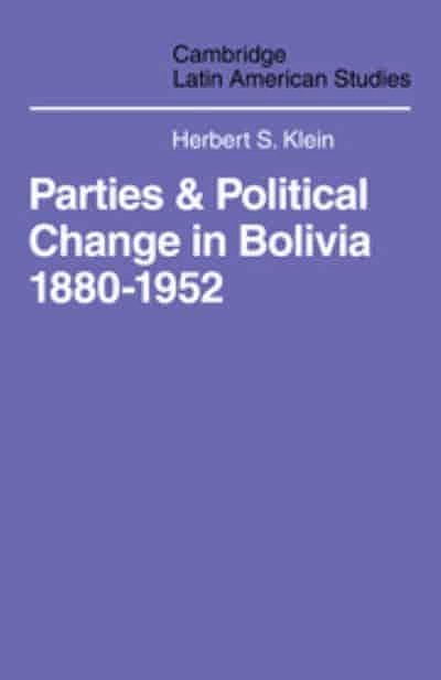 Parties and Politcal Change in Bolivia: 1880-1952 (Cambridge Latin American Studies)