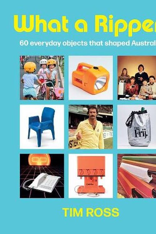 Cover Art for 9781761500473, What a Ripper!: 60 everyday objects that shaped Australia by Tim Ross