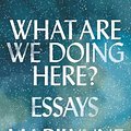 Cover Art for 9780374282219, What Are We Doing Here?Essays by Marilynne Robinson