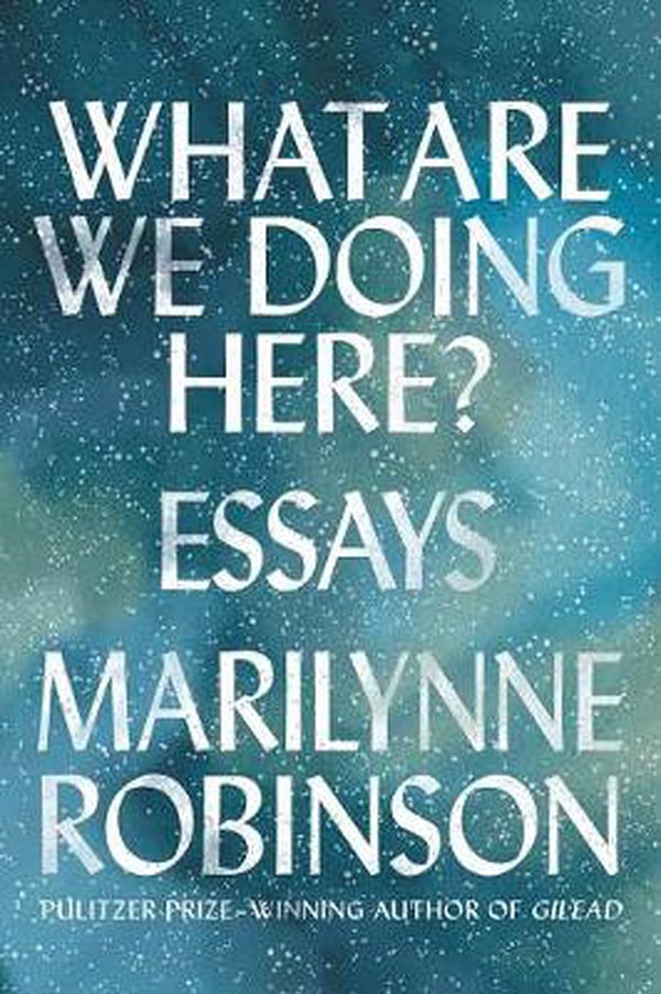 Cover Art for 9780374282219, What Are We Doing Here?Essays by Marilynne Robinson