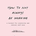 Cover Art for 9780062803696, How to Not Always Be Working by Marlee Grace