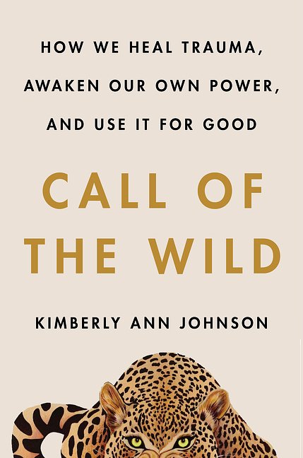 5 editions of Call of the Wild: How We Heal Trauma, Awaken Our Own Power, and Use It For Good by Kimberly Ann Johnson