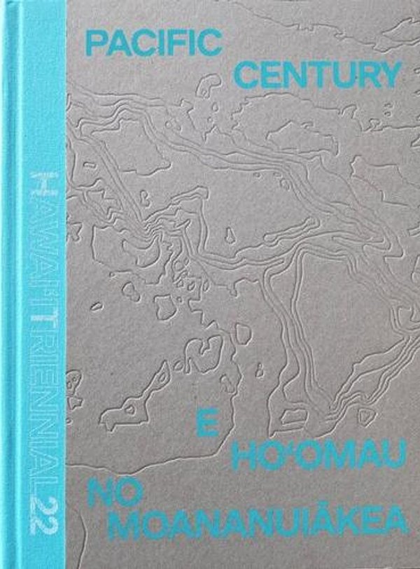 Cover Art for 9783775752145, Pacific Century--E Ho'omau No Moananuiākea: Hawai'i Triennial 2022 by Chiu, Melissa, Tezuka, Miwako, Broderick, Drew Kahu'āina