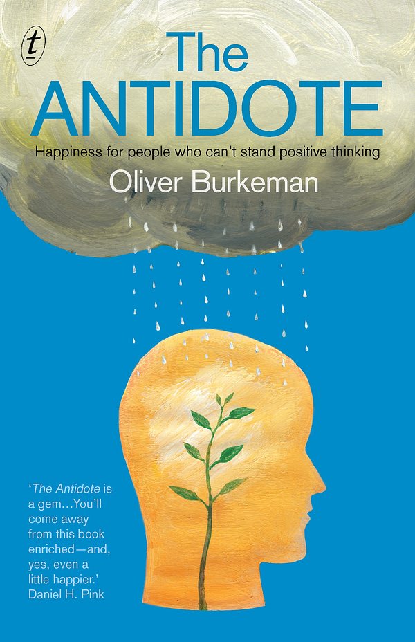 Cover Art for 9781922147653, The Antidote: Happiness for people who can't stand positive thinking by Oliver Burkeman