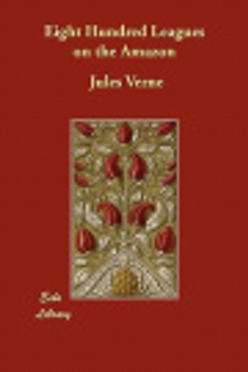 Cover Art for 9781406854671, Eight Hundred Leagues on the Amazon by Jules Verne
