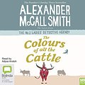 Cover Art for 9781489456892, The Colours of all the Cattle: 19 (No. 1 Ladies' Detective Agency) by Alexander McCall Smith