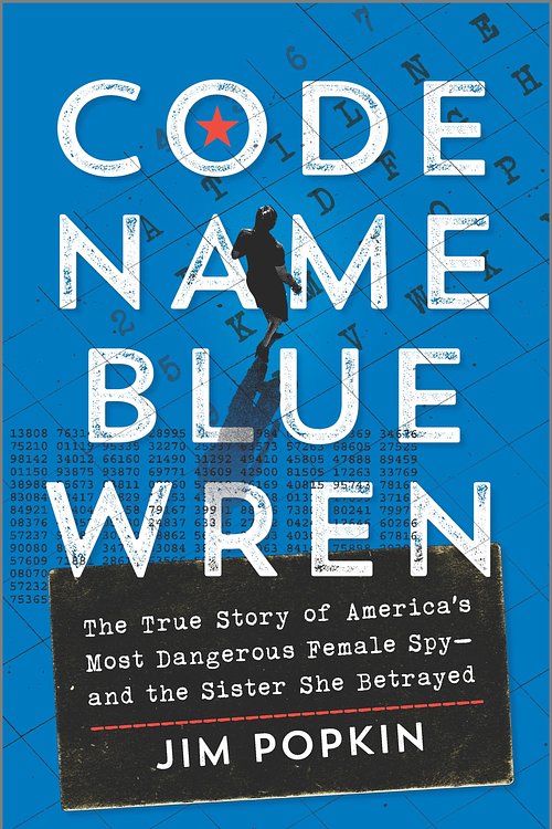 Cover Art for 9781335449887, Code Name Blue Wren: The True Story of America's Most Dangerous Female Spy--And the Sister She Betrayed by Jim Popkin