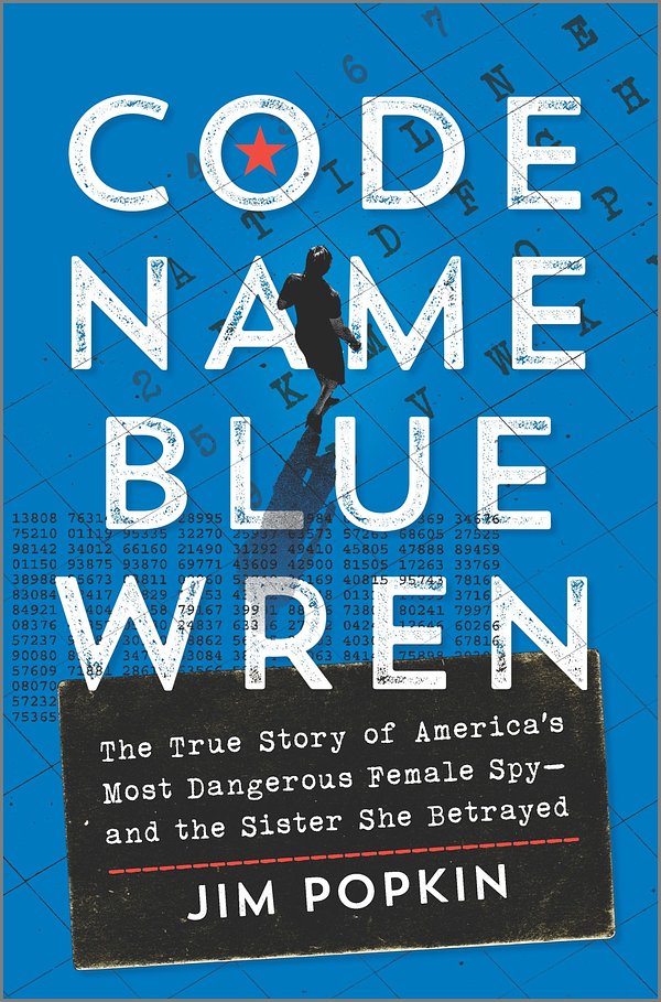 Cover Art for 9781335449887, Code Name Blue Wren: The True Story of America's Most Dangerous Female Spy--And the Sister She Betrayed by Jim Popkin