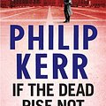 Cover Art for 9781849163507, If the Dead Rise Not: Bernie Gunther Thriller 6 by Philip Kerr