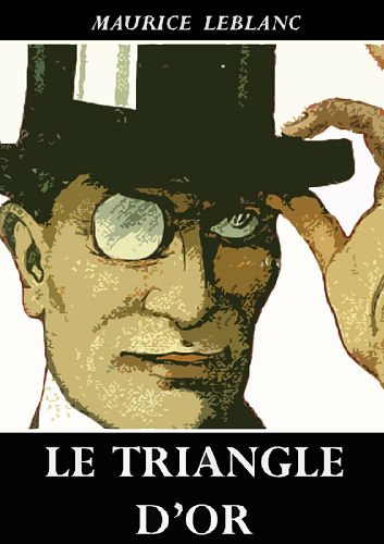 Cover Art for B00809BHBO, Le Triangle d'or by Maurice Leblanc