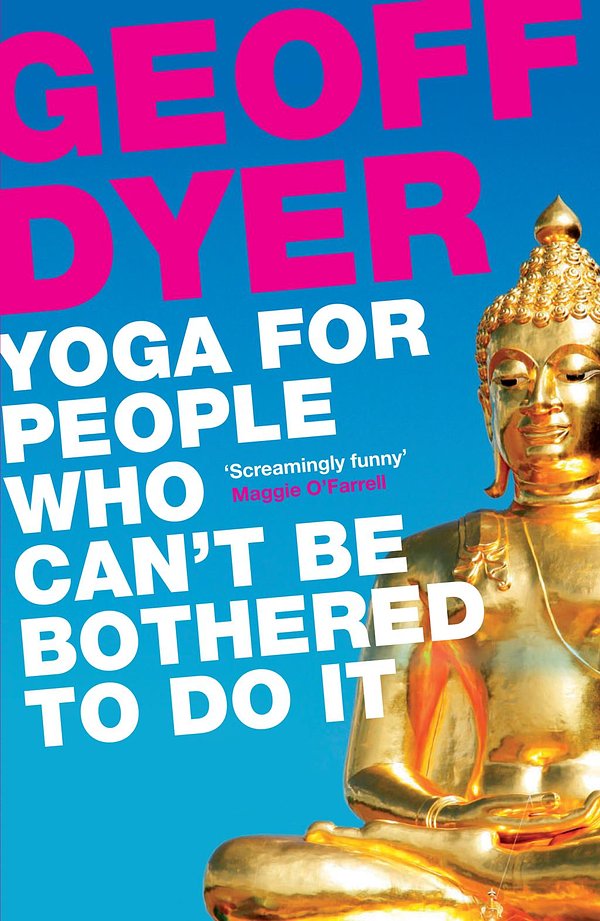 Cover Art for 9780857863423, Yoga for People Who Can't Be Bothered to Do It by Geoff Dyer