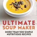 Cover Art for 9780600636410, Ultimate Soup Maker: More than 100 simple, nutritious recipes by Joy Skipper