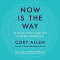 Cover Art for B07XF6YMPH, Now Is the Way: An Unconventional Approach to Modern Mindfulness by Cory Allen, Aubrey Marcus