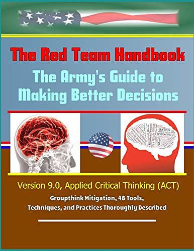 Cover Art for 9781691722990, The Red Team Handbook: The Army's Guide to Making Better Decisions - Version 9.0, Applied Critical Thinking (ACT), Groupthink Mitigation, 48 Tools, Techniques, and Practices Thoroughly Described by U.s. Government, U.s. Military, Defense (DoD), Department Of, U.s. Army, Tradoc
