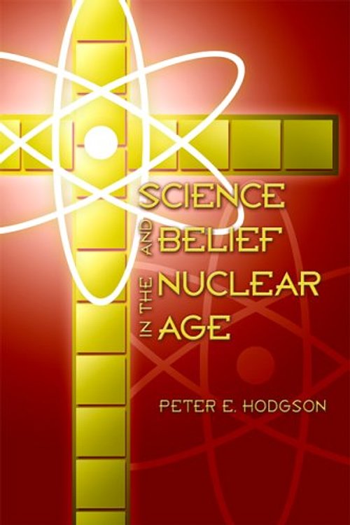 Cover Art for 9781932589207, Science and Belief in the Nuclear Age by Peter E. Hodgson
