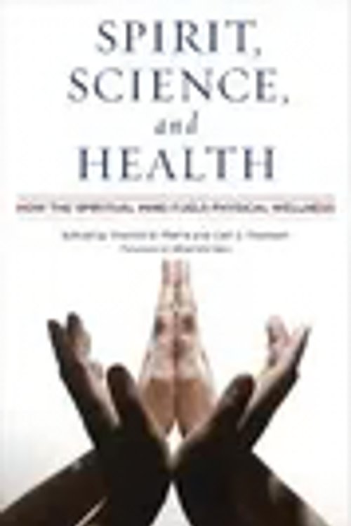Cover Art for 9780275995072, Spirit, Science, and Health: How the Spiritual Mind Fuels Physical Wellness by Thomas G. Plante
