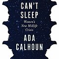 Cover Art for B0821PDFL2, Why We Can't Sleep: Women's New Midlife Crisis by Ada Calhoun