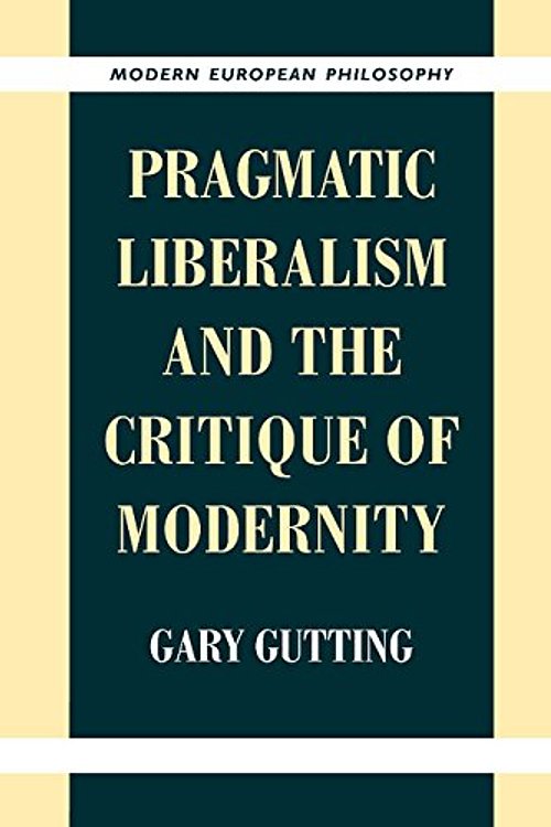 Cover Art for 9780521640138, Pragmatic Liberalism and the Critique of Modernity by Gary Gutting