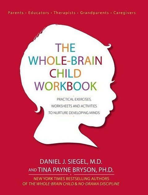 Cover Art for 9781936128747, The Whole-Brain Child Workbook: Practical Exercises, Worksheets and Activities to Nurture Developing Minds by Daniel J. Siegel, Tina Payne Bryson