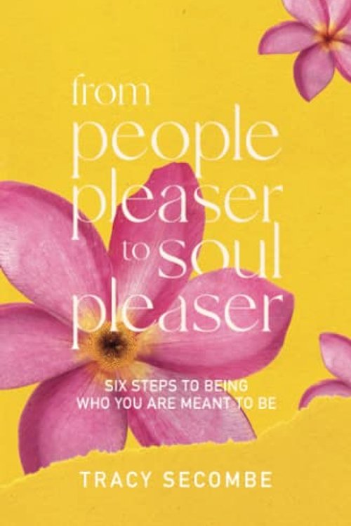 Cover Art for 9780645406016, FROM PEOPLE PLEASER TO SOUL PLEASER: Six Steps to Being Who You are Meant to Be by Tracy Secombe