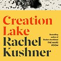 Cover Art for 9781787334380, Creation Lake: From the Booker Prize-shortlisted author by Rachel Kushner