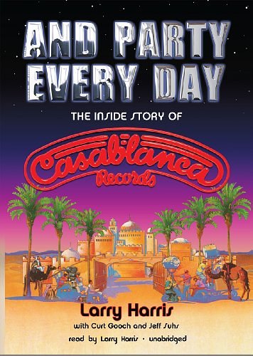 Cover Art for 9781441779489, And Party Every Day : The Inside Story of Casablanca Records by Harris, Larry/ Gooch, Curt (CON)/ Suhs, Jeff (CON)