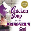 Cover Art for 9781558748361, Chicken Soup for the Prisoner's Soul: 101 Stories to Open the Heart and Rekindle the Spirit of Hope, Healing and Forgiveness (Chicken Soup for the Soul) by Jack Canfield