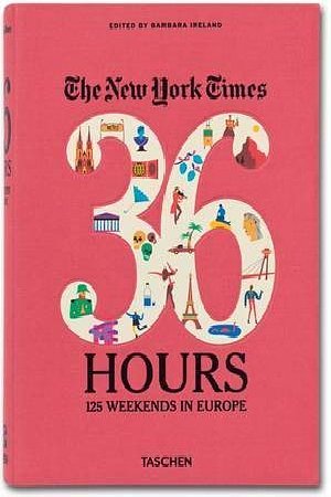 Cover Art for 9783836526401, The New York Times, 36 Hours: Europe by Barbara Ireland