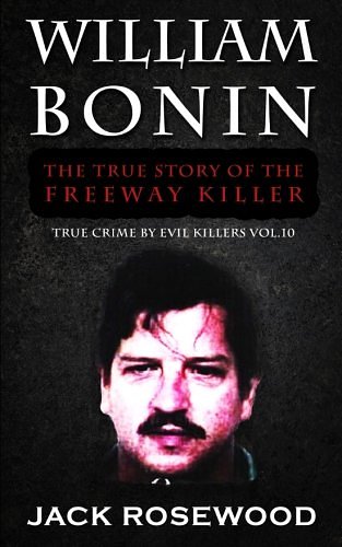 Cover Art for 9781519631190, William Bonin: The True Story of The Freeway Killer: Historical Serial Killers and Murderers: Volume 10 (True Crime by Evil Killers) by Jack Rosewood