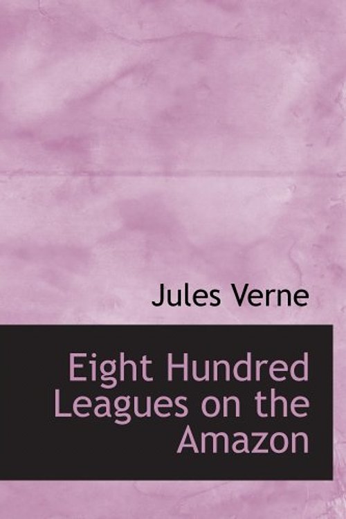 Cover Art for 9780554179780, Eight Hundred Leagues on the Amazon by Jules Verne